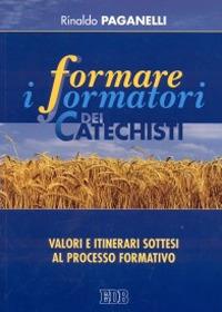 Formare i formatori dei catechisti. Valori e itinerari sottesi al processo formativo - Rinaldo Paganelli - copertina