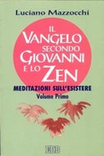 Il Vangelo secondo Giovanni e lo zen. Meditazioni sull'esistere. Vol. 1