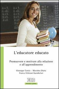 L'educatore educato. Promuovere e motivare alla relazione e all'apprendimento - Giuseppe Cursio,Massimo Diana,Franca Feliziani Kannheiser - copertina