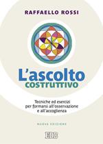 L'ascolto costruttivo. Tecniche ed esercizi per formarsi all'osservazione e all'accoglienza