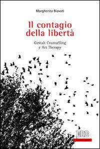 Il contagio della libertà. Gestalt, counselling e art therapy - Margherita Biavati - copertina