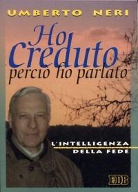 Ho creduto perciò ho parlato. L'intelligenza della fede - Umberto Neri - copertina