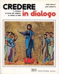 Credere in dialogo. Il cristiano di fronte alle religioni, le chiese, le sette - René Girault,Jean Vernette,Jean Vernette - copertina