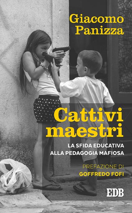 Cattivi maestri. La sfida educativa alla pedagogia mafiosa - Giacomo Panizza - ebook