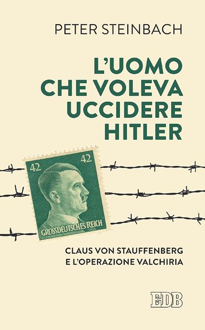 L' uomo che voleva uccidere Hitler. Claus von Stauffenberg e l'operazione Valkiria - Peter Steinbach,Fabrizio Iodice - ebook