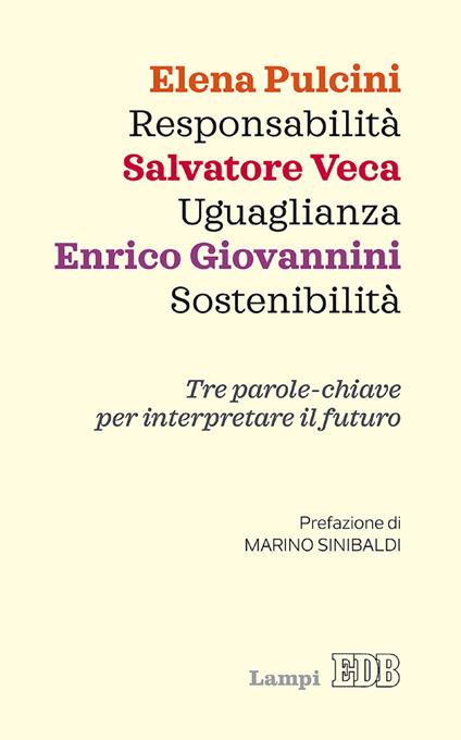 Responsabilità, uguaglianza, sostenibilità. Tre parole-chiave per interpretare il futuro - Enrico Giovannini,Elena Pulcini,Salvatore Veca - ebook