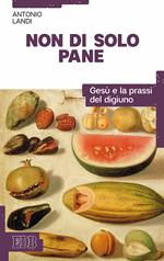 Non di solo pane. Gesù e la prassi del digiuno