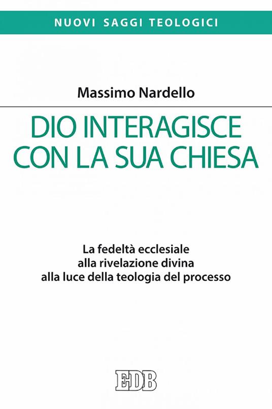 Dio interagisce con la sua Chiesa. La fedeltà ecclesiale alla rivelazione divina alla luce della teologia del processo - Massimo Nardello - ebook