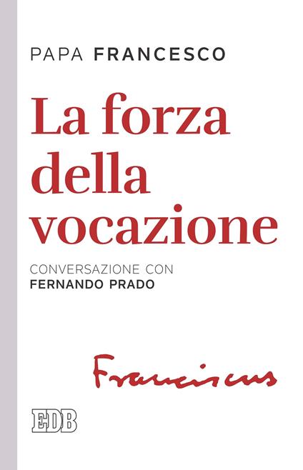 La forza della vocazione. Conversazione con Fernando Prado - Francesco (Jorge Mario Bergoglio),Fernando Prado,Fabrizio Iodice - ebook