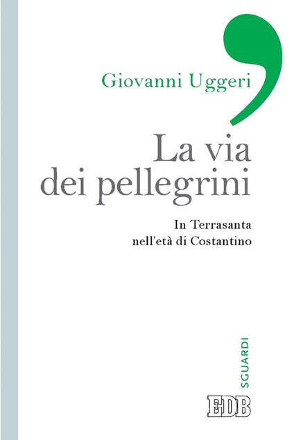 La via dei pellegrini. In Terrasanta nell'età di Costantino - Giovanni Uggeri - ebook