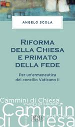 Riforma della Chiesa e primato della fede. Per un'ermeneutica del concilio Vaticano II