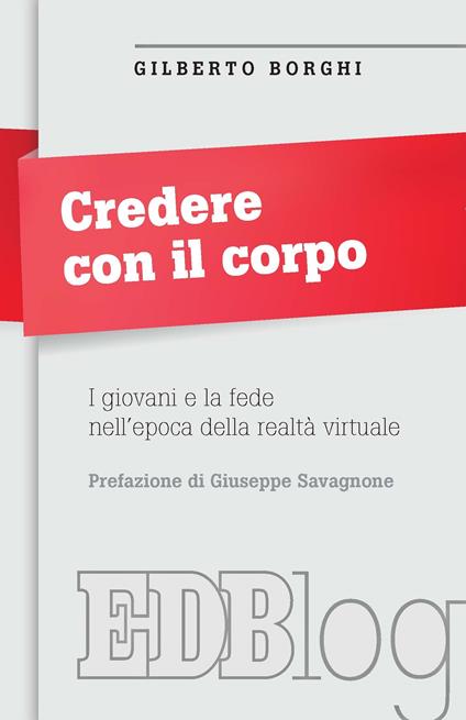 Credere con il corpo. I giovani e la fede nell'epoca della realtà virtuale - Gilberto Borghi - ebook