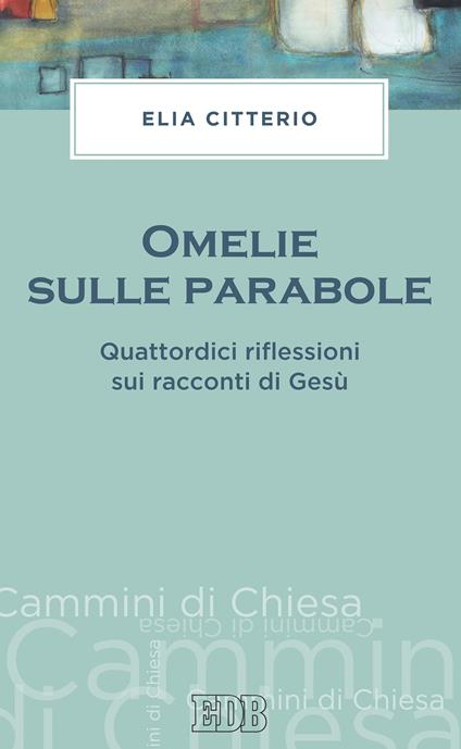 Omelie sulle parabole. Quattordici riflessioni sui racconti di Gesù - Elia Citterio - ebook
