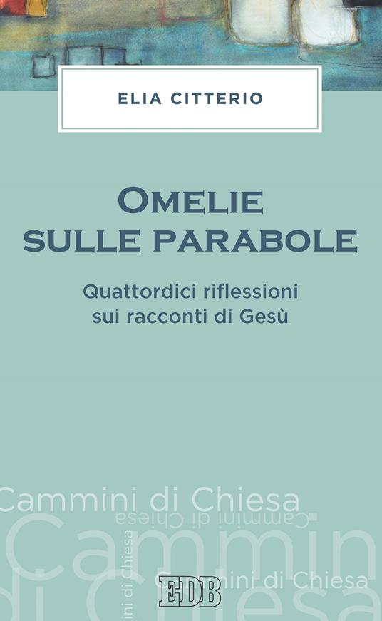 Omelie sulle parabole. Quattordici riflessioni sui racconti di Gesù - Elia Citterio - ebook