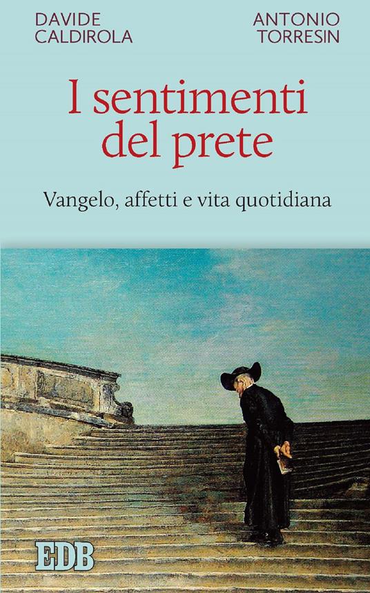 I sentimenti del prete. Vangelo, affetti e vita quotidiana - Davide Caldirola,Antonio Torresin - ebook