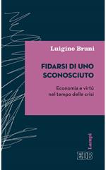 Fidarsi di uno sconosciuto. Economia e virtù nel tempo della crisi