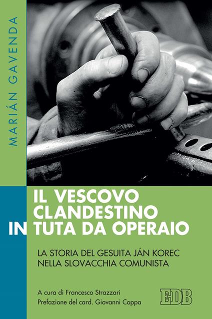 Il vescovo clandestino in tuta da operaio. La storia del gesuita Ján Korec nella Slovacchia comunista - Marián Gavenda,Francesco Strazzari,R. Libertini - ebook