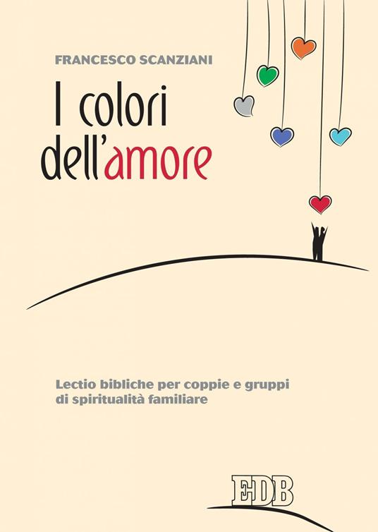 I colori dell'amore. Lectio bibliche per coppie e gruppi di spiritualità familiare - Francesco Scanziani - ebook