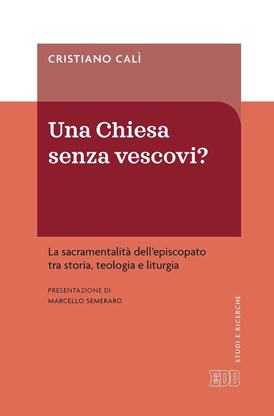 Una Chiesa senza vescovi? La sacramentalità dell'episcopato tra storia, teologia e liturgia - Cristiano Calì - ebook