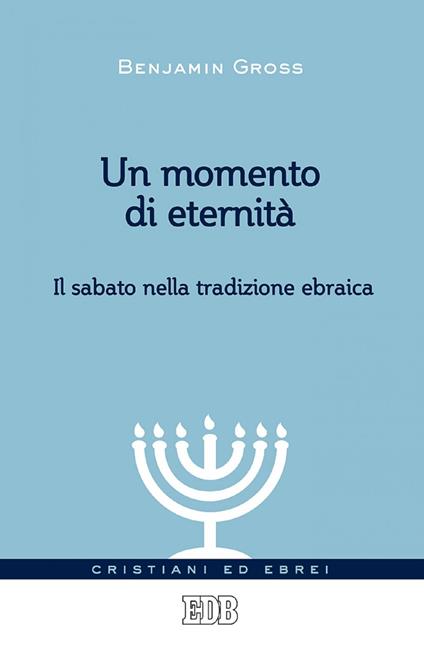 Un momento di eternità. Il sabato nella tradizione ebraica - Benjamin Gross,Luigi Nason,Fernanda Vaselli - ebook