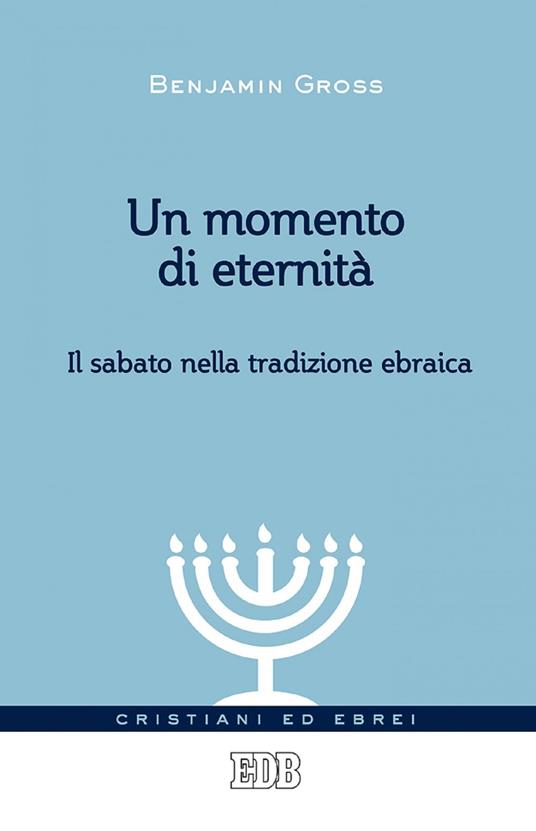 Un momento di eternità. Il sabato nella tradizione ebraica - Benjamin Gross,Luigi Nason,Fernanda Vaselli - ebook