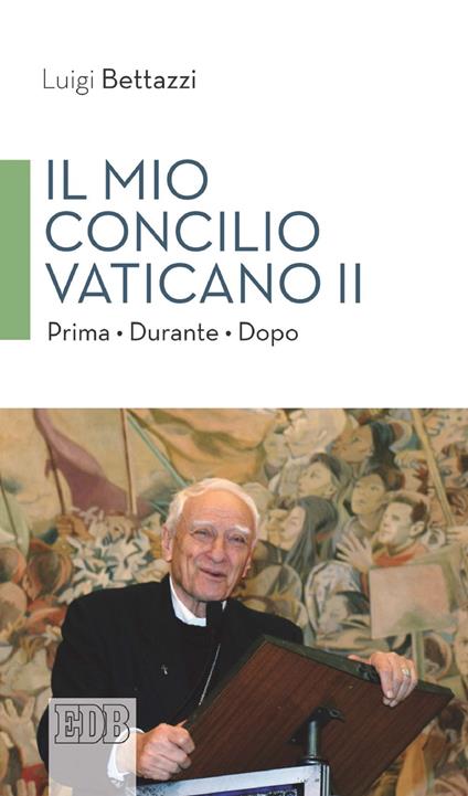Il Mio concilio Vaticano II. Prima. Durante. Dopo - Luigi Bettazzi - ebook