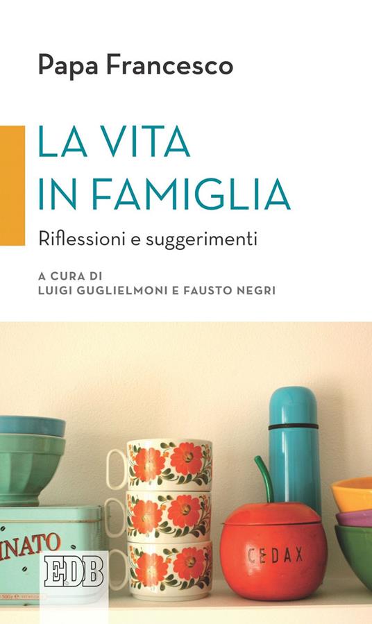 La vita in famiglia. Riflessioni e suggerimenti - Francesco (Jorge Mario Bergoglio),Luigi Guglielmoni,Fausto Negri - ebook