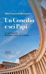 Un Concilio e sei Papi. Vi racconto sessant'anni di Chiesa