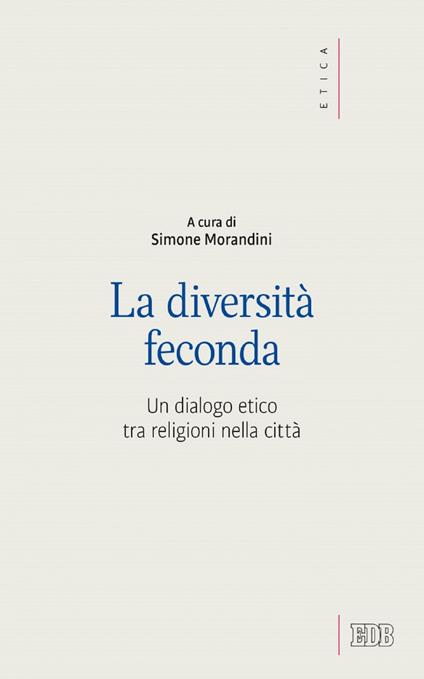 La diversità feconda. Un dialogo etico tra religioni nella città - Simone Morandini - ebook