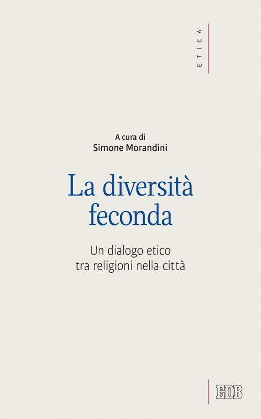 La diversità feconda. Un dialogo etico tra religioni nella città - Simone Morandini - ebook