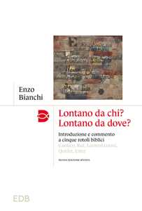 Libro Lontano da chi? Lontano da dove? Introduzione e commento ai cinque rotoli biblici: Cantico, Rut, Lamentazioni, Qoèlet, Ester Enzo Bianchi