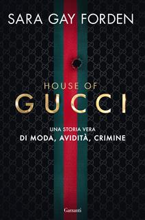 Libro House of Gucci. Una storia vera di moda, avidità, crimine Sara Gay Forden