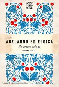 Libro Ho amato solo te Pietro Abelardo Eloisa