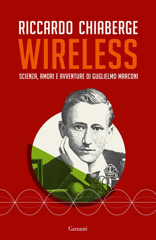 Wireless. Scienza, amori e avventure di Guglielmo Marconi - Riccardo Chiaberge - copertina