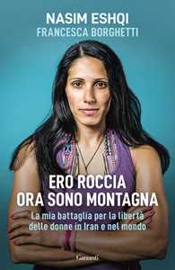 Libro Ero roccia ora sono montagna. La mia battaglia per la libertà delle donne in Iran e nel mondo Nasim Eshqi Francesca Borghetti