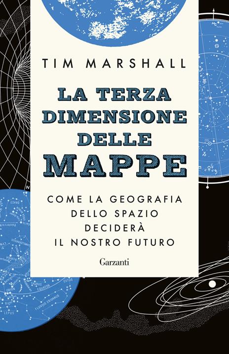 La terza dimensione delle mappe. Come la geografia dello spazio deciderà il nostro futuro - Tim Marshall - copertina