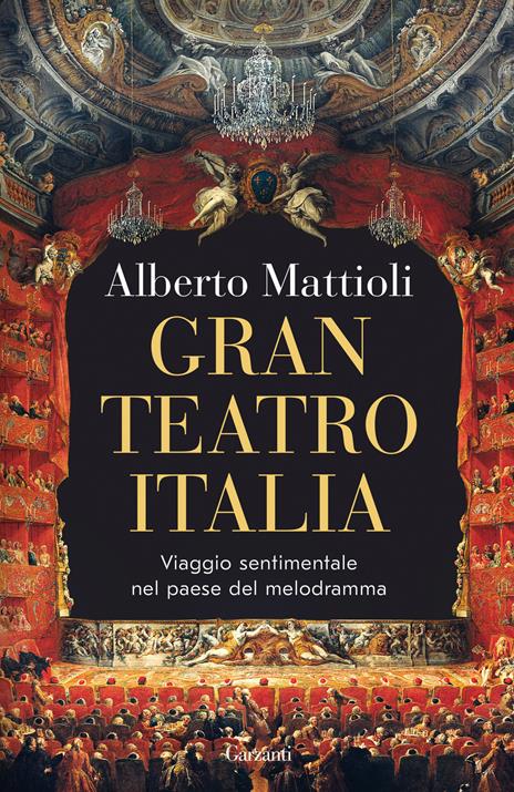 Gran Teatro Italia. Viaggio sentimentale nel paese del melodramma - Alberto Mattioli - copertina