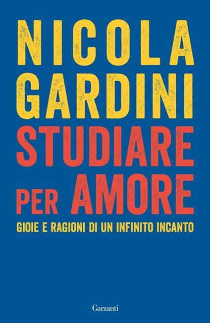 Studiare per amore. Gioie e ragioni di un infinito incanto - Nicola Gardini - ebook