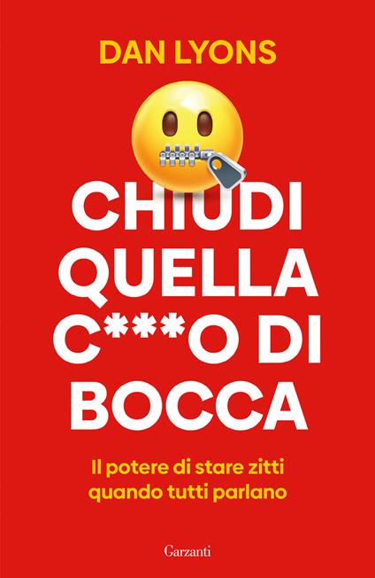 Chiudi quella c***o di bocca. Il potere di stare zitti quando tutti parlano - Dan Lyons - copertina