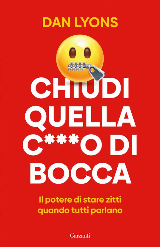Chiudi quella c***o di bocca. Il potere di stare zitti quando tutti parlano - Dan Lyons - copertina