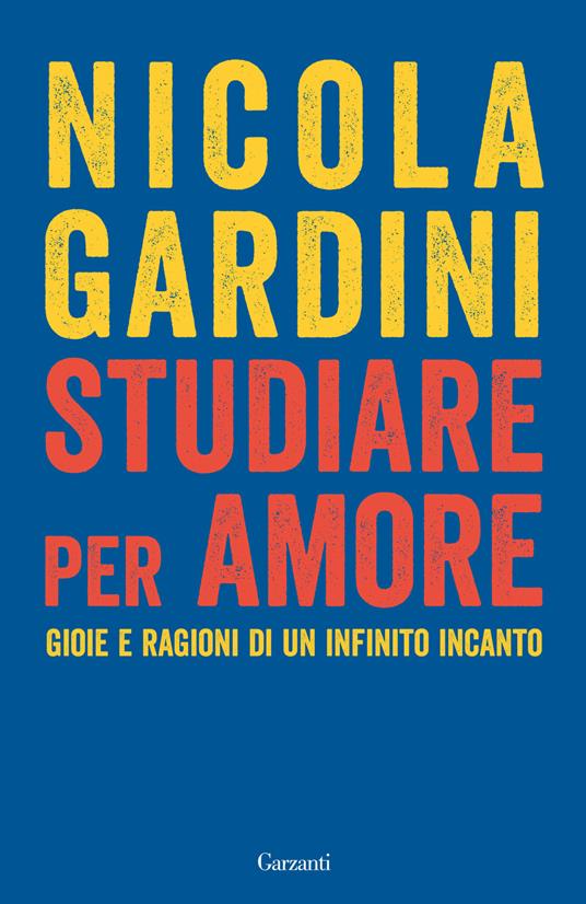 Studiare per amore. Gioie e ragioni di un infinito incanto - Nicola Gardini - copertina