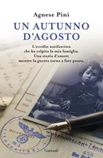 Un autunno d'agosto. L'eccidio nazifascista che ha colpito la mia famiglia. Una storia d'amore mentre la guerra torna a fare paura