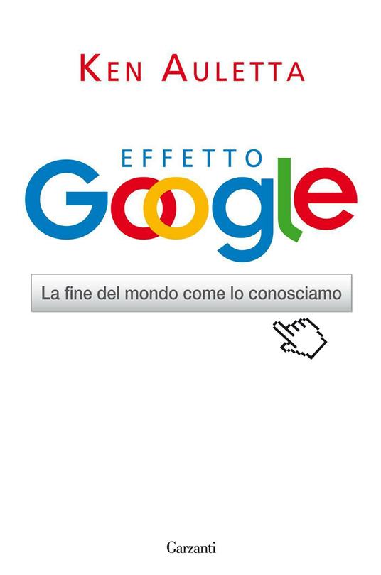 Effetto Google. La fine del mondo come lo conosciamo - Ken Auletta,Roberto Merlini - ebook