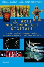 Le arti multimediali digitali. Storia, tecniche, linguaggi, etiche ed estetiche del nuovo millennio