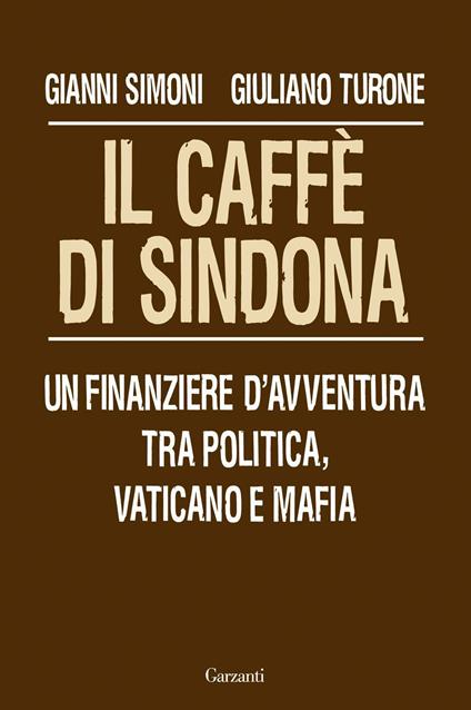 Il caffè di Sindona. Un finanziere d'avventura tra politica, Vaticano e mafia - Gianni Simoni,Giuliano Turone - ebook