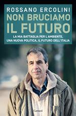 Non bruciamo il futuro. La mia battaglia per l'ambiente, una nuova politica, il futuro dell'Italia