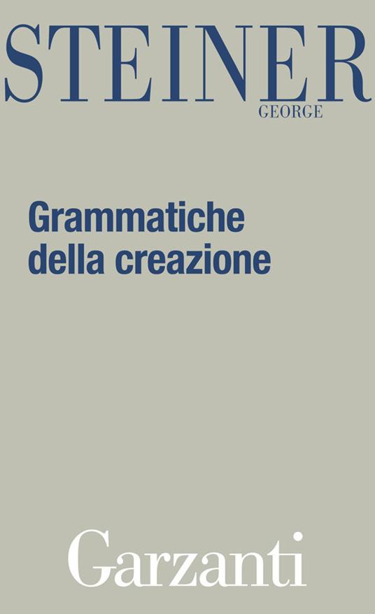 Grammatiche della creazione - George Steiner,Fabrizio Restine - ebook