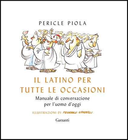 Il latino per tutte le occasioni. Manuale di conversazione per l'uomo d'oggi - Pericle Piola,Federico Sardelli - ebook