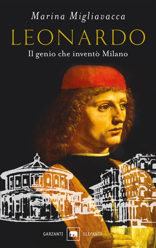 Leonardo. Il genio che inventò Milano - Marina Migliavacca - copertina
