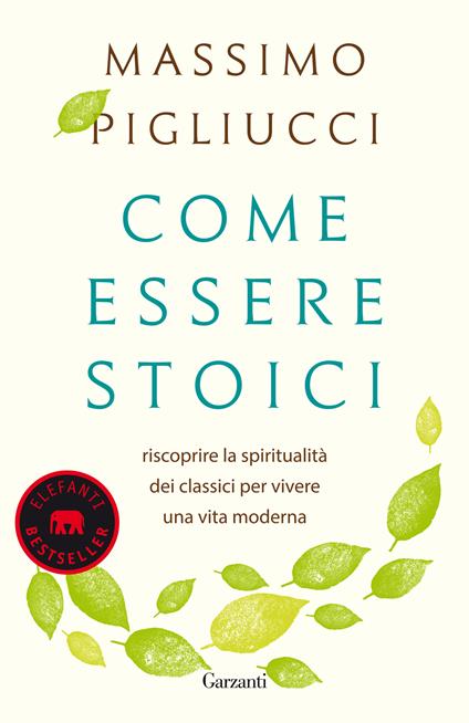 Come essere stoici. Riscoprire la spiritualità degli antichi per vivere una vita moderna - Massimo Pigliucci - copertina